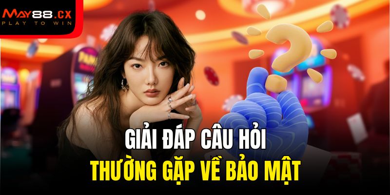 Giải đáp câu hỏi thường gặp về bảo mật