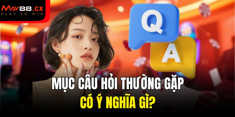 Mục câu hỏi thường gặp có ý nghĩa gì?