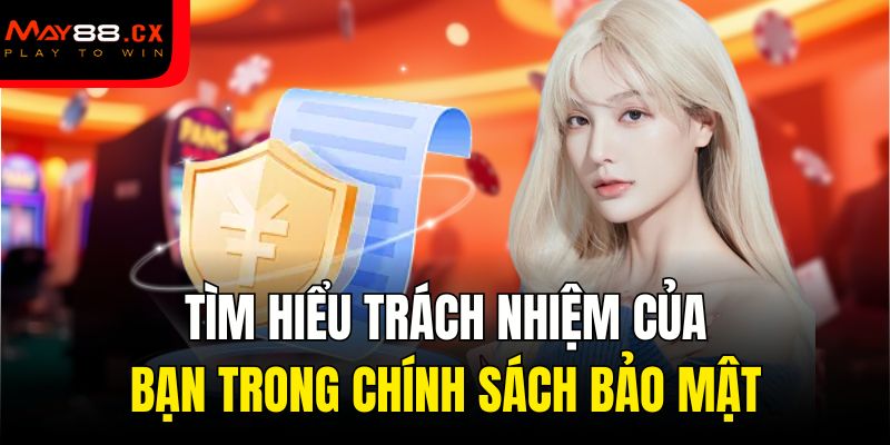 Tìm hiểu trách nhiệm của bạn trong chính sách bảo mật