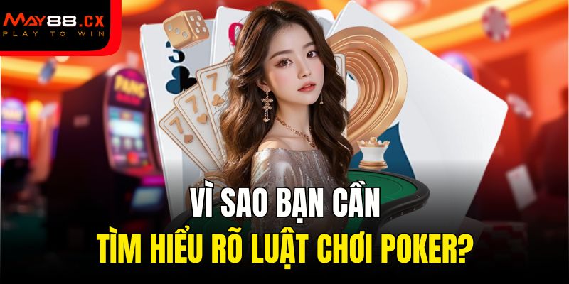 Vì sao bạn cần tìm hiểu rõ luật chơi Poker?